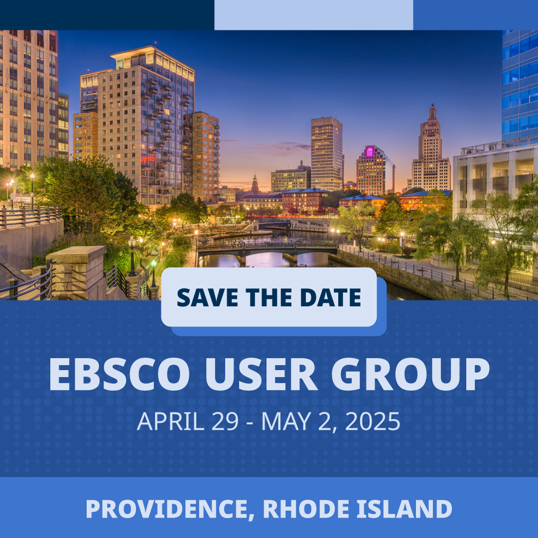 Save the Date | EBSCO User Group April 29 - May 2, 2025 | Providence, Rhode Island